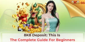 8K8 Deposit: This Is The Complete Guide For Beginners