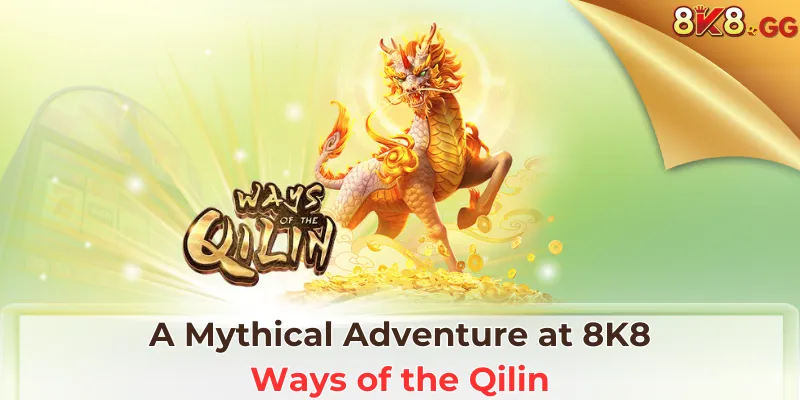 A Mythical Adventure at 8K8 – Ways of the Qilin