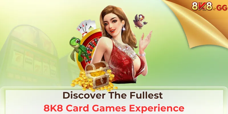 Discover The Fullest 8K8 Card Games Experience