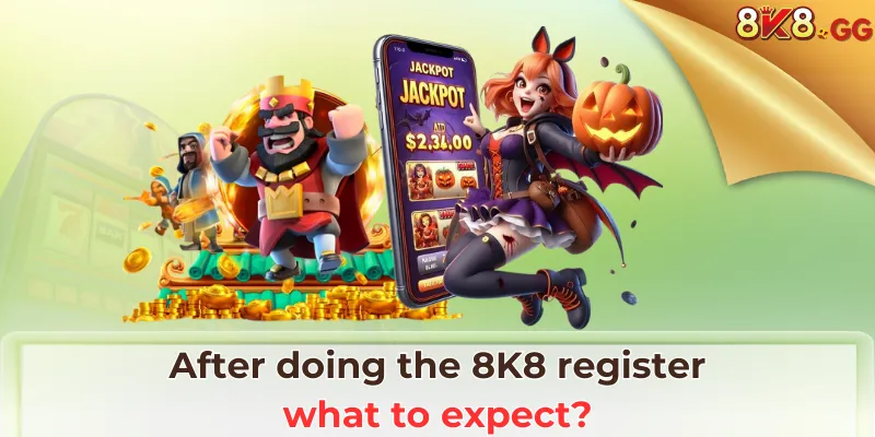 After doing the 8K8 Register, what to expect?