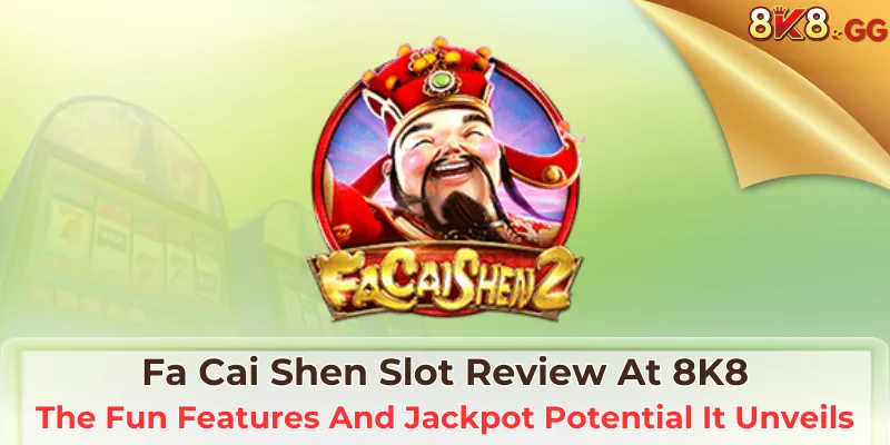 Fa Cai Shen Slot Review At 8K8: The Fun Features And Jackpot Potential It Unveils