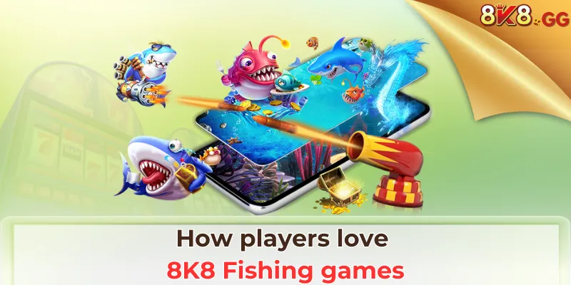 How players love 8K8 Fishing games