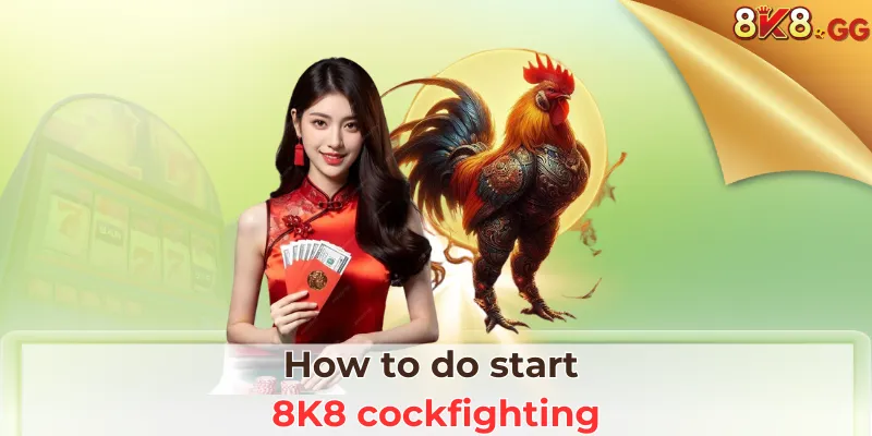 How to do start 8K8 Cockfighting
