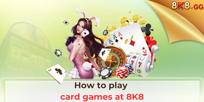 How to play card games at 8K8