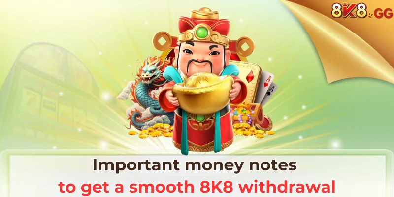 8K8 Withdrawal: Process Fastest, Professional And Convenient 4 Important money notes to get a smooth 8K8 Withdrawal