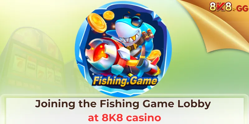 Joining the Fishing Game Lobby at 8K8 Casino