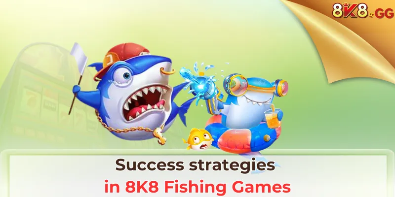 Success strategies in 8K8 Fishing Games