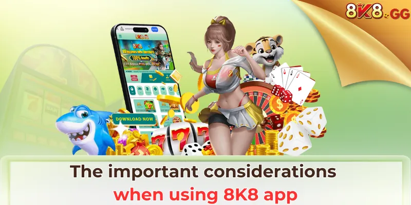 The important considerations when using 8K8 App
