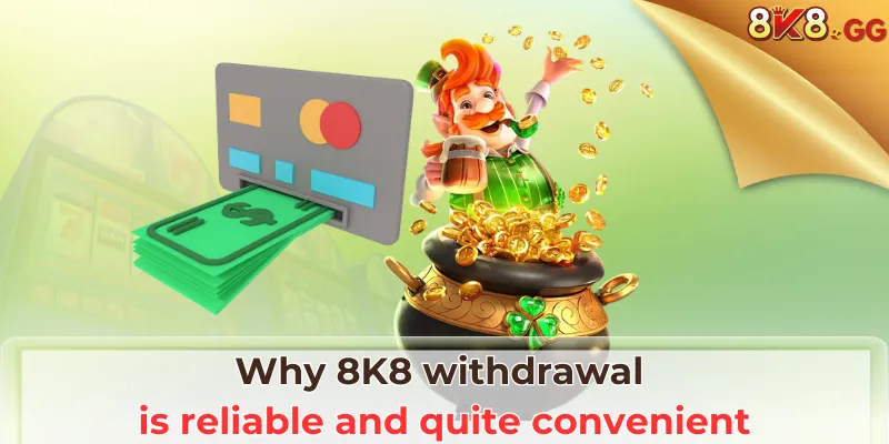 8K8 Withdrawal: Process Fastest, Professional And Convenient 2 Why 8K8 Withdrawal is reliable and quite convenient