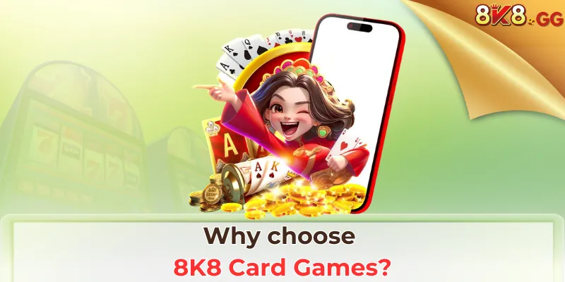 Why choose 8K8 Card Games?