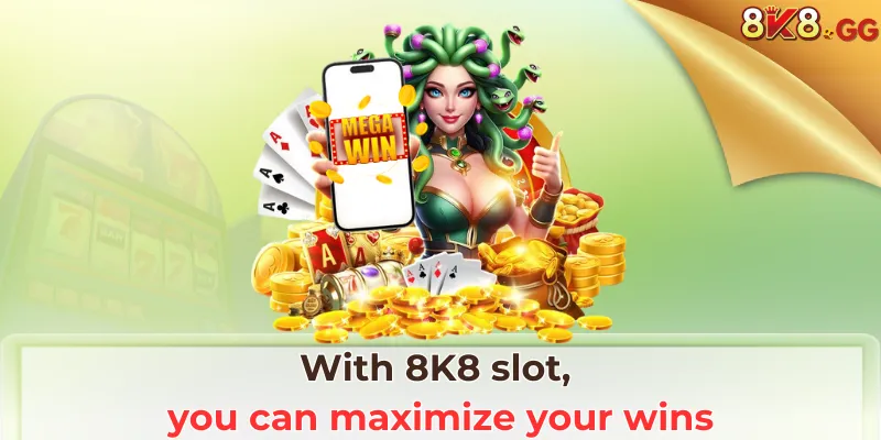 with 8k8 slot you can maximize your wins