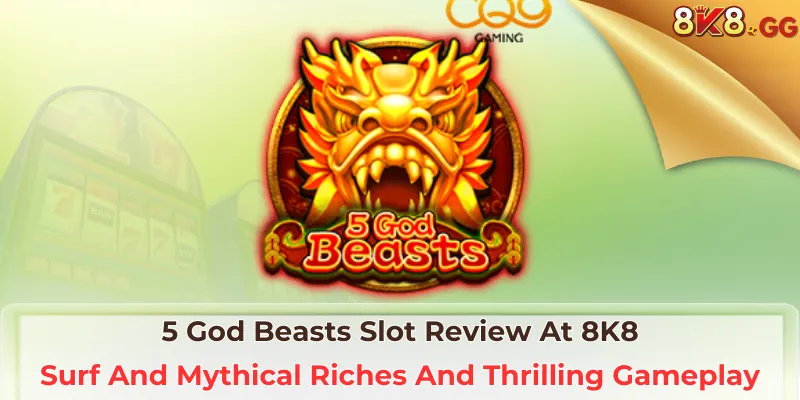 5 God Beasts Slot Review At 8K8: Surf And Mythical Riches And Thrilling Gameplay