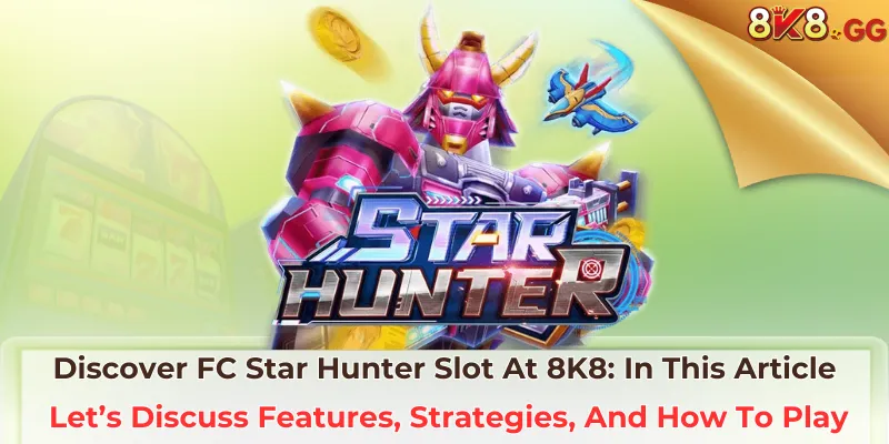Discover FC Star Hunter Slot At 8K8: In This Article, Let’s Discuss Features, Strategies, And How To Play