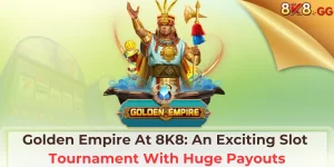 Golden Empire At 8K8: An Exciting Slot Tournament With Huge Payouts