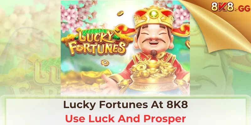 Lucky Fortunes At 8K8: Use Luck And Prosper