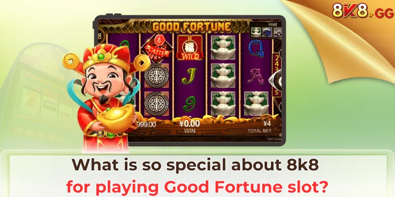 What is so special about 8k8 for playing Good Fortune slot?