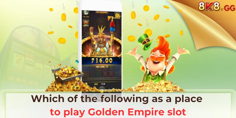 Which of the following as a place to play Golden Empire slot